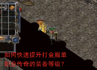 如何快速提升打金服单职业传奇的装备等级? 如何快速提升打金服单职业传奇的装备等级?