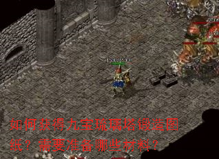 如何获得九宝琉璃塔锻造图纸?需要准备哪些材料? 如何获得九宝琉璃塔锻造图纸?需要准备哪些材料?