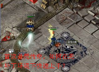 首次开荒传奇,如何在无补丁环境下快速上手? 首次开荒传奇,如何在无补丁环境下快速上手?