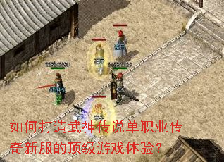 如何打造武神传说单职业传奇新服的顶级游戏体验? 如何打造武神传说单职业传奇新服的顶级游戏体验?