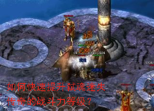 如何快速提升弑魂迷失传奇的战斗力等级? 如何快速提升弑魂迷失传奇的战斗力等级?