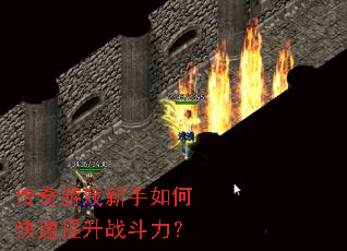 传奇游戏新手如何快速提升战斗力? 传奇游戏新手如何快速提升战斗力?