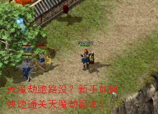 天魔劫跑路没?新手如何快速通关天魔劫副本? 天魔劫跑路没?新手如何快速通关天魔劫副本?