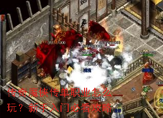 传奇魔侠传单职业怎么玩?新手入门必看攻略 传奇魔侠传单职业怎么玩?新手入门必看攻略