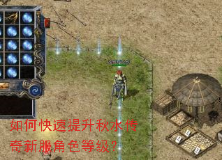 如何快速提升秋水传奇新服角色等级? 如何快速提升秋水传奇新服角色等级?
