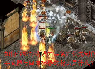 如何轻松打造强力装备?优先制作副手武器与回血神器的秘诀是什么? 如何轻松打造强力装备?优先制作副手武器与回血神器的秘诀是什么?