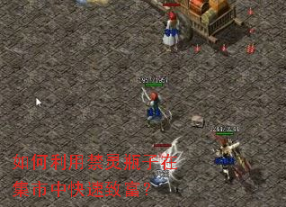 如何利用禁灵瓶子在集市中快速致富? 如何利用禁灵瓶子在集市中快速致富?