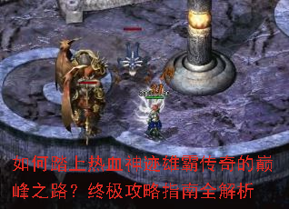 如何踏上热血神迹雄霸传奇的巅峰之路?终极攻略指南全解析 如何踏上热血神迹雄霸传奇的巅峰之路?终极攻略指南全解析