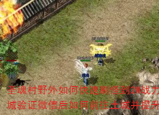 圣魂村野外如何快速刷怪到2W战力?回城验证微信后如何前往土城并提升赞助? 圣魂村野外如何快速刷怪到2W战力?回城验证微信后如何前往土城并提升赞助?