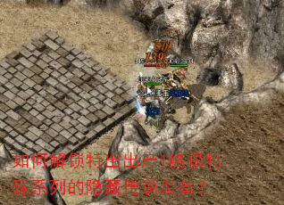 如何解锁特出出产1终极特殊系列的隐藏传说装备? 如何解锁特出出产1终极特殊系列的隐藏传说装备?