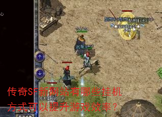 传奇SF新网站有哪些挂机方式可以提升游戏效率? 传奇SF新网站有哪些挂机方式可以提升游戏效率?