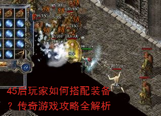 45后玩家如何搭配装备?传奇游戏攻略全解析 45后玩家如何搭配装备?传奇游戏攻略全解析