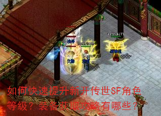 如何快速提升新开传世SF角色等级?装备获取攻略有哪些? 如何快速提升新开传世SF角色等级?装备获取攻略有哪些?