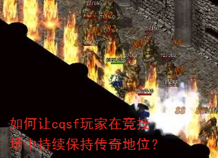 如何让cqsf玩家在竞技场中持续保持传奇地位? 如何让cqsf玩家在竞技场中持续保持传奇地位?
