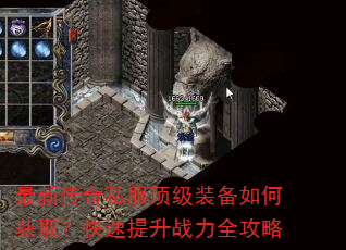 最新传奇私服顶级装备如何获取?快速提升战力全攻略 最新传奇私服顶级装备如何获取?快速提升战力全攻略