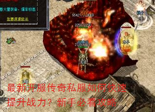最新开服传奇私服如何快速提升战力?新手必看攻略 最新开服传奇私服如何快速提升战力?新手必看攻略