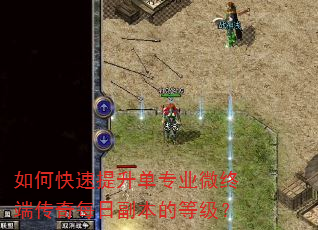 如何快速提升单专业微终端传奇每日副本的等级? 如何快速提升单专业微终端传奇每日副本的等级?