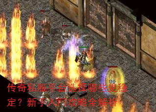 传奇私服平台选择哪些更稳定?新手入门攻略全解析 传奇私服平台选择哪些更稳定?新手入门攻略全解析