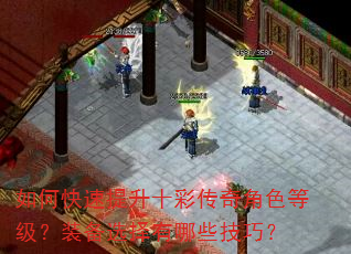 如何快速提升十彩传奇角色等级?装备选择有哪些技巧? 如何快速提升十彩传奇角色等级?装备选择有哪些技巧?