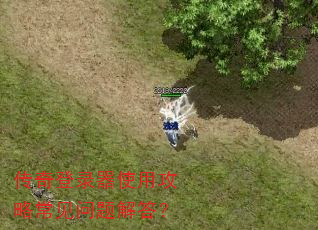 传奇登录器使用攻略常见问题解答? 传奇登录器使用攻略常见问题解答?