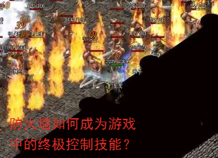 防火墙如何成为游戏中的终极控制技能? 防火墙如何成为游戏中的终极控制技能?