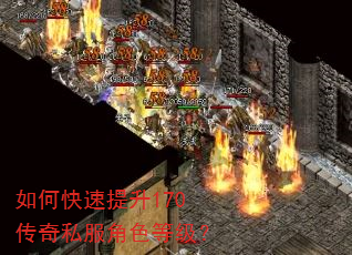 如何快速提升170传奇私服角色等级? 如何快速提升170传奇私服角色等级?