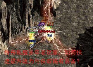 传奇私服多年老玩家,如何快速提升战力与获取稀有装备? 传奇私服多年老玩家,如何快速提升战力与获取稀有装备?