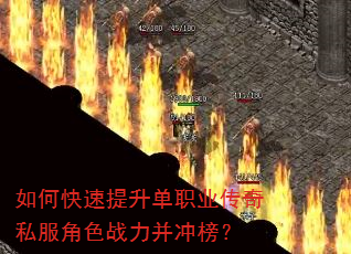如何快速提升单职业传奇私服角色战力并冲榜? 如何快速提升单职业传奇私服角色战力并冲榜?