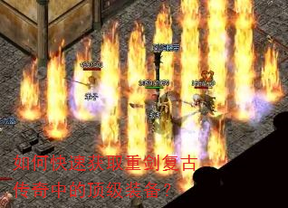 如何快速获取重剑复古传奇中的顶级装备? 如何快速获取重剑复古传奇中的顶级装备?