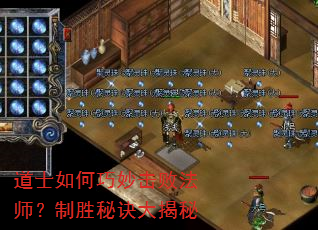 道士如何巧妙击败法师?制胜秘诀大揭秘 道士如何巧妙击败法师?制胜秘诀大揭秘