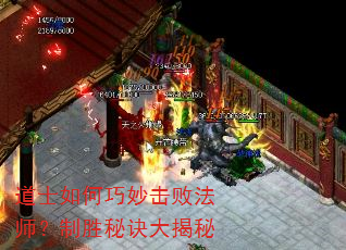 道士如何巧妙击败法师?制胜秘诀大揭秘 道士如何巧妙击败法师?制胜秘诀大揭秘