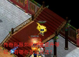 传奇私服如何快速提升等级?有哪些基础方法? 传奇私服如何快速提升等级?有哪些基础方法?