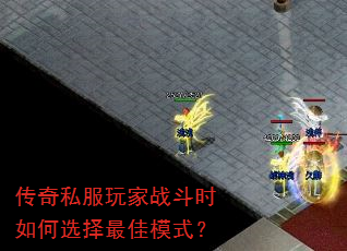 传奇私服玩家战斗时如何选择最佳模式? 传奇私服玩家战斗时如何选择最佳模式?