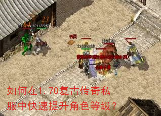 如何在1.70复古传奇私服中快速提升角色等级? 如何在1.70复古传奇私服中快速提升角色等级?