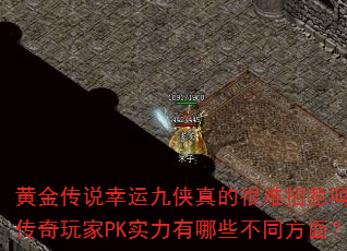 黄金传说幸运九侠真的很难招惹吗?传奇玩家PK实力有哪些不同方面? 黄金传说幸运九侠真的很难招惹吗?传奇玩家PK实力有哪些不同方面?