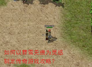 如何以葬雪无痕为灵感制定传奇游戏攻略? 如何以葬雪无痕为灵感制定传奇游戏攻略?