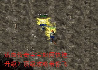热血传奇宝宝如何快速升级?顶级攻略带你飞 热血传奇宝宝如何快速升级?顶级攻略带你飞