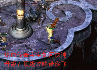 热血传奇宝宝如何快速升级?顶级攻略带你飞 热血传奇宝宝如何快速升级?顶级攻略带你飞
