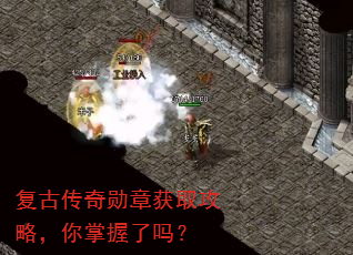 复古传奇勋章获取攻略,你掌握了吗? 复古传奇勋章获取攻略,你掌握了吗?