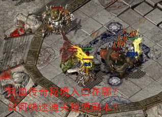 热血传奇秘境入口在哪?如何快速通关秘境副本? 热血传奇秘境入口在哪?如何快速通关秘境副本?