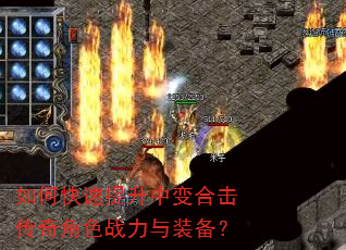 如何快速提升中变合击传奇角色战力与装备? 如何快速提升中变合击传奇角色战力与装备?