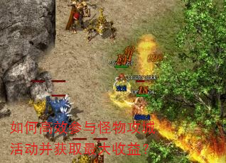 如何高效参与怪物攻城活动并获取最大收益? 如何高效参与怪物攻城活动并获取最大收益?