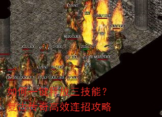 如何一键释放三技能?复古传奇高效连招攻略 如何一键释放三技能?复古传奇高效连招攻略