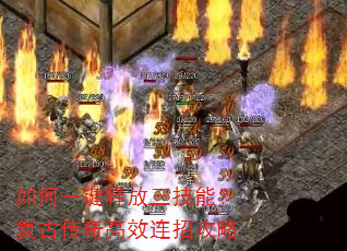 如何一键释放三技能?复古传奇高效连招攻略 如何一键释放三技能?复古传奇高效连招攻略
