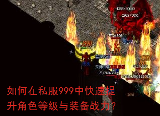 如何在私服999中快速提升角色等级与装备战力? 如何在私服999中快速提升角色等级与装备战力?