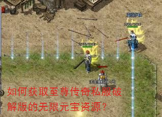 如何获取至尊传奇私服破解版的无限元宝资源? 如何获取至尊传奇私服破解版的无限元宝资源?