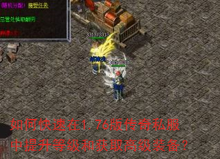 如何快速在1.76版传奇私服中提升等级和获取高级装备? 如何快速在1.76版传奇私服中提升等级和获取高级装备?