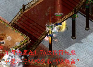 如何快速在1.76版传奇私服中提升等级和获取高级装备? 如何快速在1.76版传奇私服中提升等级和获取高级装备?