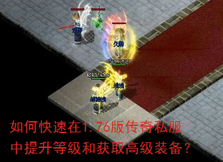 如何快速在1.76版传奇私服中提升等级和获取高级装备? 如何快速在1.76版传奇私服中提升等级和获取高级装备?