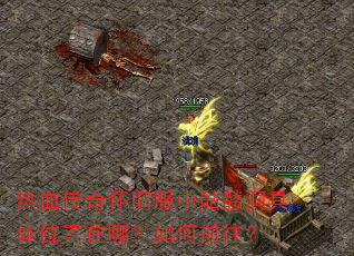 热血传奇怀旧服中骷髅洞具体位置在哪?如何前往? 热血传奇怀旧服中骷髅洞具体位置在哪?如何前往?